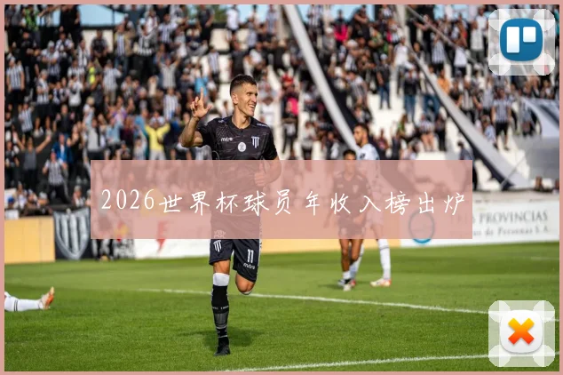 2026世界杯球员年收入榜出炉