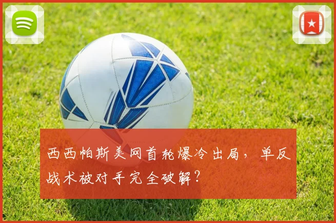 西西帕斯美网首轮爆冷出局，单反战术被对手完全破解？
